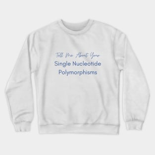 Tell Me About Your Single Nucleotide Polymorphisms Health Crewneck Sweatshirt